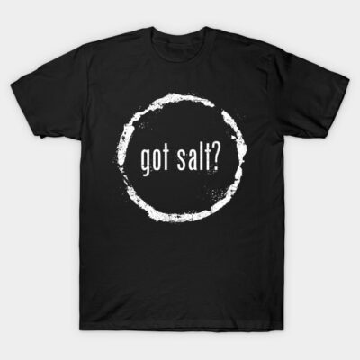Got Salt T-Shirt by TrulyMadlyGeekly