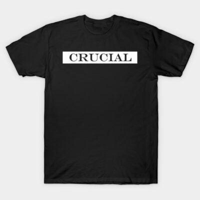 crucial T-Shirt by NotComplainingJustAsking